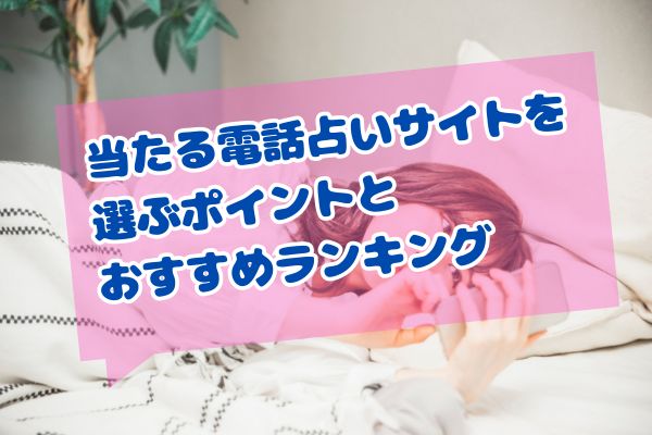 当たる電話占いサイトを選ぶポイントとおすすめランキング